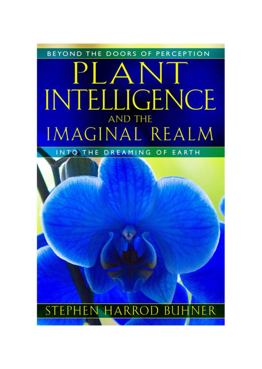 Plant Intelligence And The Imaginal Realm by S Buhner